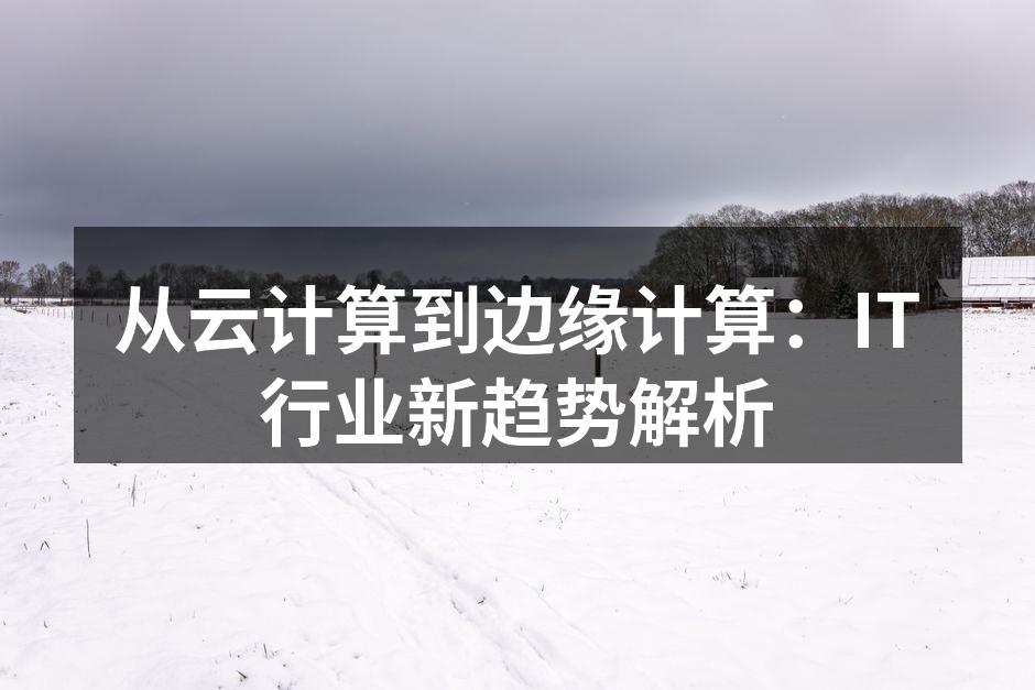 从云计算到边缘计算：IT行业新趋势解析